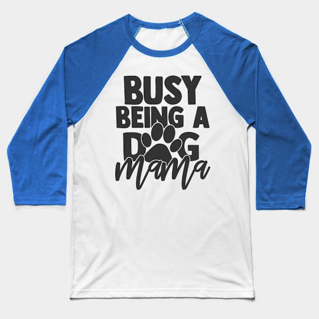 Busy Being a Dog Mama Funny Dog Mom Dog Lover Baseball T-Shirt by ThreadSupreme